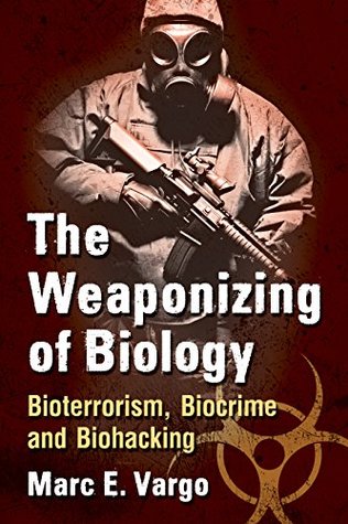 Download The Weaponizing of Biology: Bioterrorism, Biocrime and Biohacking - Marc E Vargo | ePub
