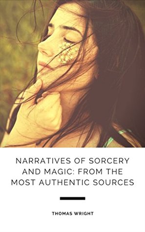 Read Narratives of Sorcery and Magic: From the Most Authentic Sources (Complete) - Thomas Wright file in PDF