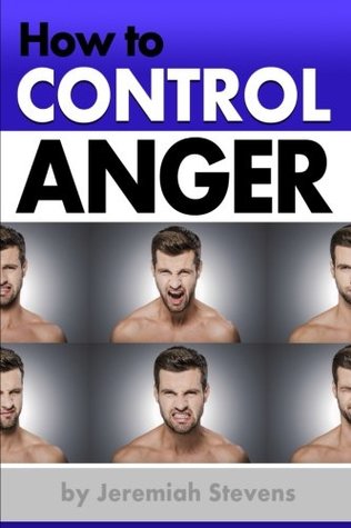 Read How to Control Anger: A Pocket Guide Full of Anger Management Techniques, Self-Monitoring Tips, and Effective Strategies for Controlling Anger - Jeremiah Stevens | PDF