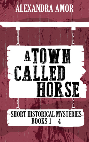 Read Online A Town Called Horse Short Historical Mysteries - Alexandra Amor file in ePub
