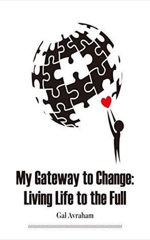 Download My Gateway to Change: Living Life to the Full: How To Make The Most Of Your Life (mindfulness, Meditation, Fear, Anxiety, Sleep, Nutrition, Grief, Awareness,  Exercise , Parenthood, Relationships) - Gal Avraham | ePub