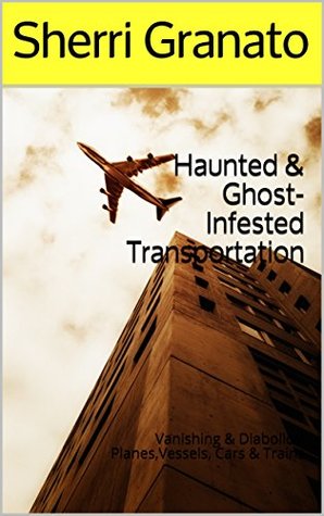 Download Haunted & Ghost-Infested Transportation: Vanishing & Diabolical Planes,Vessels, Cars & Trains - Sherri Granato file in PDF