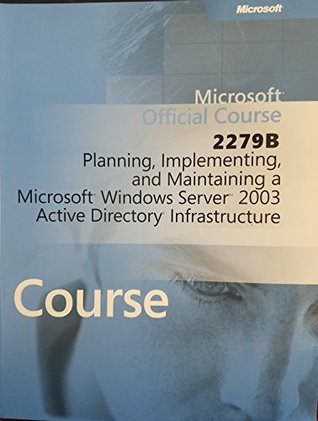 Read Microsoft Official Course 2279B; Planning, Implementing, and Maintaining a Microsoft Windows Server 2003 Active Directory Infrastructure - Microsoft Corporation file in PDF