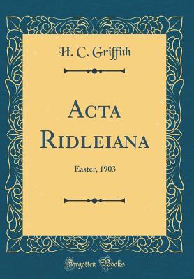 Read ACTA Ridleiana: Easter, 1903 (Classic Reprint) - H C Griffith | ePub