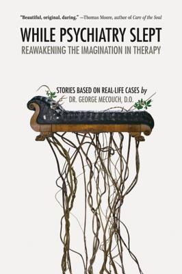 Download While Psychiatry Slept: Reawakening the Imagination in Therapy - George Mecouch | PDF