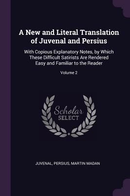 Download A New and Literal Translation of Juvenal and Persius: With Copious Explanatory Notes, by Which These Difficult Satirists Are Rendered Easy and Familiar to the Reader; Volume 2 - Juvenal | PDF