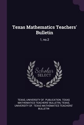 Read Texas Mathematics Teachers' Bulletin: 1, No.2 - University of Publication Texas Texas | ePub