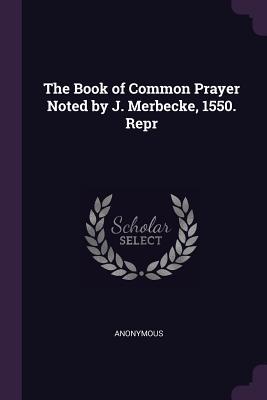 Download The Book of Common Prayer Noted by J. Merbecke, 1550. Repr - Anonymous | PDF