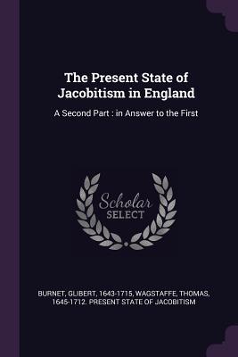 Read Online The Present State of Jacobitism in England: A Second Part: In Answer to the First - Glibert Burnet file in ePub