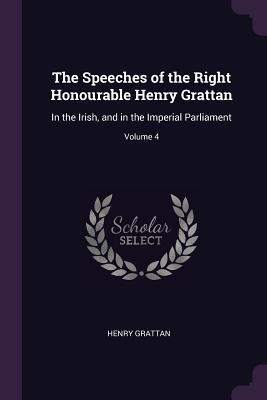 Full Download The Speeches of the Right Honourable Henry Grattan: In the Irish, and in the Imperial Parliament; Volume 4 - Henry Grattan file in PDF