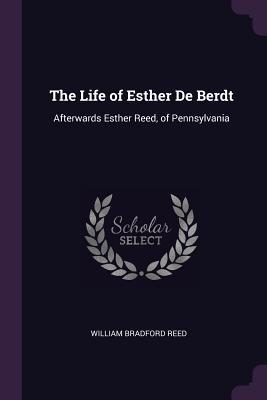 Download The Life of Esther de Berdt: Afterwards Esther Reed, of Pennsylvania - William Bradford Reed | PDF