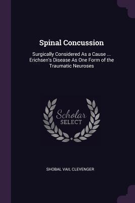 Full Download Spinal Concussion: Surgically Considered as a Cause  Erichsen's Disease as One Form of the Traumatic Neuroses - Shobal Vail Clevenger file in PDF