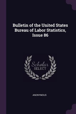 Download Bulletin of the United States Bureau of Labor Statistics, Issue 86 - Anonymous | PDF