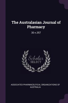 Read Online The Australasian Journal of Pharmacy: 30 N.357 - Associated Pharmaceutical Organizations | PDF