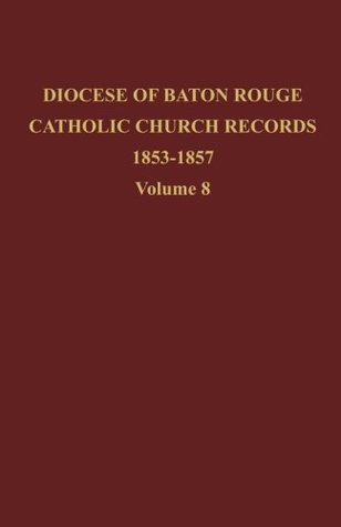 Read Online Diocese of Baton Rouge Catholic Church Records: Volume 8 1853-1857 - Diocese of Baton Rouge | ePub