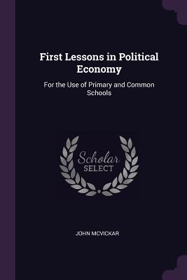 Read Online First Lessons in Political Economy: For the Use of Primary and Common Schools - John McVickar | ePub