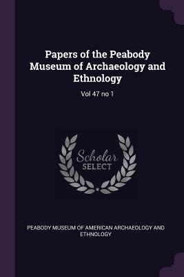 Read Online Papers of the Peabody Museum of Archaeology and Ethnology: Vol 47 No 1 - Peabody Museum of Archaeology and Ethnology | ePub
