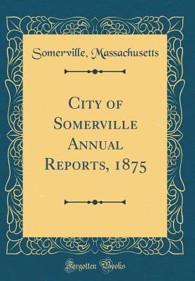 Read Online City of Somerville Annual Reports, 1875 (Classic Reprint) - Somerville Massachusetts | PDF