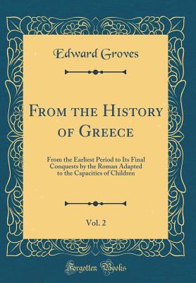 Read From the History of Greece, Vol. 2: From the Earliest Period to Its Final Conquests by the Roman Adapted to the Capacities of Children (Classic Reprint) - Edward Groves | PDF