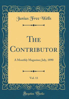 Read Online The Contributor, Vol. 11: A Monthly Magazine; July, 1890 (Classic Reprint) - Junius Free Wells | PDF