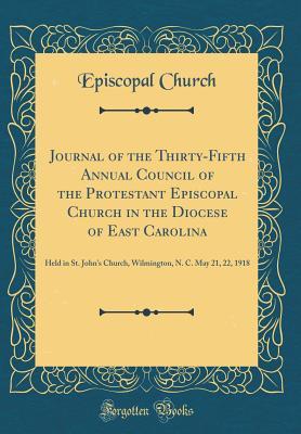 Read Journal of the Thirty-Fifth Annual Council of the Protestant Episcopal Church in the Diocese of East Carolina: Held in St. John's Church, Wilmington, N. C. May 21, 22, 1918 (Classic Reprint) - Episcopal Church file in PDF