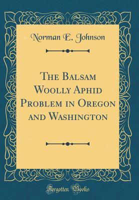 Full Download The Balsam Woolly Aphid Problem in Oregon and Washington (Classic Reprint) - Norman E Johnson file in PDF