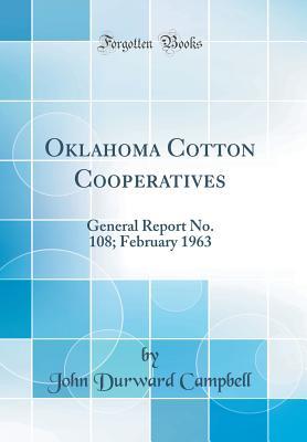 Read Online Oklahoma Cotton Cooperatives: General Report No. 108; February 1963 (Classic Reprint) - John Durward Campbell file in ePub