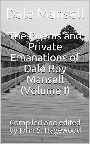 Download The Poems and Private Emanations of Dale Roy Mansell (Volume I): Compiled and edited by John S. Hagewood - Dale Mansell | ePub