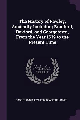 Download The History of Rowley, Anciently Including Bradford, Boxford, and Georgetown, from the Year 1639 to the Present Time - Thomas Gage file in PDF