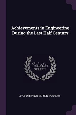 Download Achievements in Engineering During the Last Half Century - Leveson Francis Vernon-Harcourt | ePub