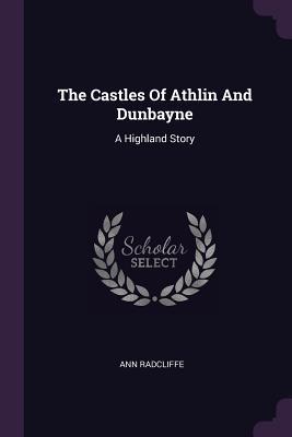 Full Download The Castles of Athlin and Dunbayne: A Highland Story - Ann Radcliffe | PDF