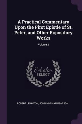 Full Download A Practical Commentary Upon the First Epistle of St. Peter, and Other Expository Works; Volume 2 - Robert Leighton | PDF