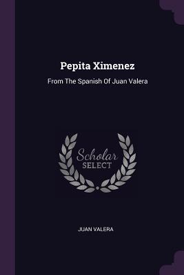 Read Online Pepita Ximenez: From the Spanish of Juan Valera - Juan Valera file in PDF