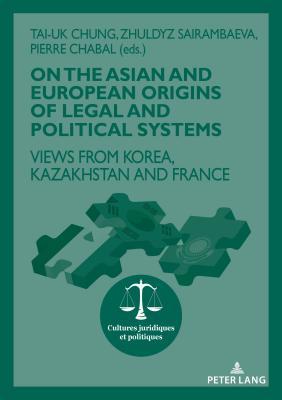 Read Online On the Asian and European Origins of Legal and Political Systems: Views from Korea, Kazakhstan and France - Pierre Chabal file in PDF