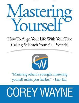 Full Download Mastering Yourself, How to Align Your Life with Your True Calling & Reach Your Full Potential - Corey Wayne file in PDF