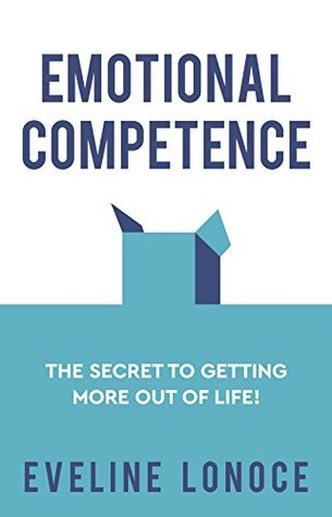 Full Download Emotional Competence: The secret to getting more out of life! - Eveline Lonoce | PDF