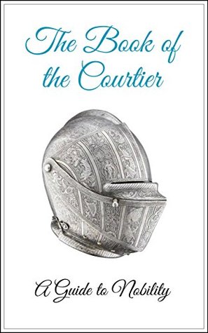 Read The Book of the Courtier: A Guide to Nobility - Baldassare Castiglione file in ePub