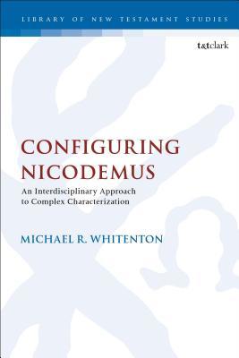 Read Online Configuring Nicodemus: An Interdisciplinary Approach to Complex Characterization - Michael R. Whitenton file in PDF