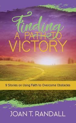 Read Online Finding a Path to Victory: 9 Stories on Using Faith to Overcome Obstacles - Joan T Randall | PDF