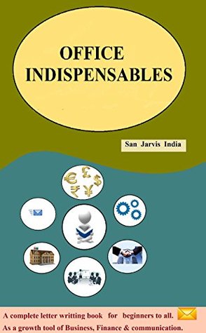 Full Download OFFICE INDISPENSABLES: A complete Letter writing book for beginners to all as a growth tool of your Business, Email marketing, Finance & Communication. - San Jarvis India file in ePub
