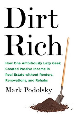 Download Dirt Rich: How One Ambitiously Lazy Geek Created Passive Income in Real Estate Without Renters, Renovations, and Rehabs - Mark Podolsky file in ePub