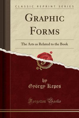 Full Download Graphic Forms: The Arts as Related to the Book (Classic Reprint) - Gyorgy Kepes | PDF