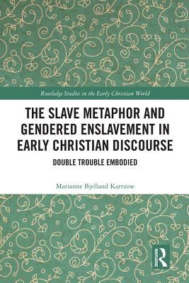 Read Online The Slave Metaphor and Gendered Enslavement in Early Christian Discourse: Double Trouble Embodied - Marianne Bjelland Kartzow | PDF
