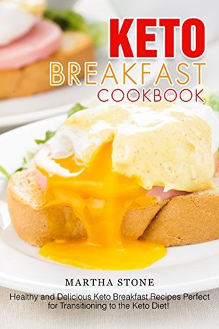 Download Keto Breakfast Cookbook: Healthy and Delicious Keto Breakfast Recipes Perfect for Transitioning to the Keto Diet! - Martha Stone | PDF