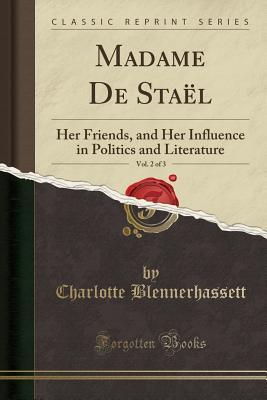 Full Download Madame de Sta�l, Vol. 2 of 3: Her Friends, and Her Influence in Politics and Literature (Classic Reprint) - Charlotte Julia von Leyden Blennerhassett | ePub