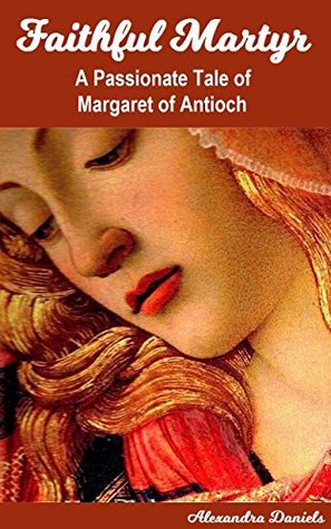 Read Faithful Martyr: A Passionate Tale of Margaret of Antioch (Passionate Tales Book 5) - Alexandra Daniels file in PDF