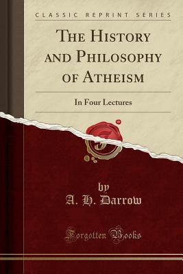 Download The History and Philosophy of Atheism: In Four Lectures (Classic Reprint) - A H Darrow | PDF
