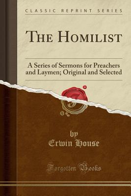 Download The Homilist: A Series of Sermons for Preachers and Laymen; Original and Selected (Classic Reprint) - Erwin House file in PDF