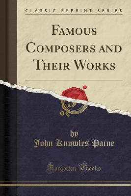 Download Famous Composers and Their Works (Classic Reprint) - John Knowles Paine | PDF
