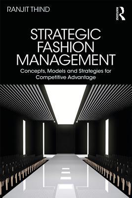 Full Download Strategic Fashion Management: Concepts, Models and Strategies for Competitive Advantage - Ranjit Thind file in ePub